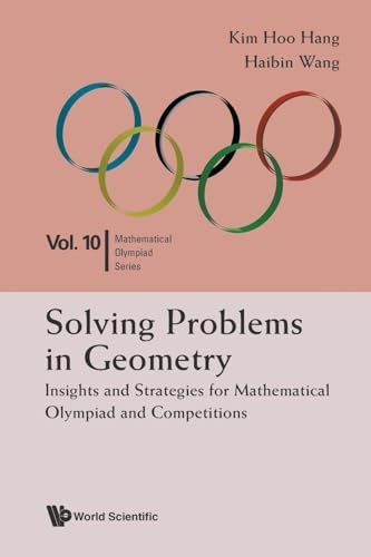 Solving Problems In Geometry: Insights And Strategies For Mathematical Olympiad And Competitions