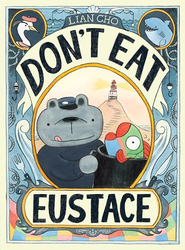 Don't Eat Eustace: A hungry Bear, a fish named Eustace, and a lighthouse lunch gone wrong―can friendship save the day in this hilarious picture book?