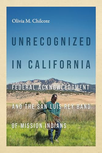 Unrecognized in California: Federal Acknowledgment and the San Luis Rey Band of Mission Indians (Indigenous Confluences)