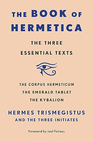 Book of Hermetica: The Three Essential Texts: The Corpus Hermeticum, The Emerald Tablet, The Kybalion