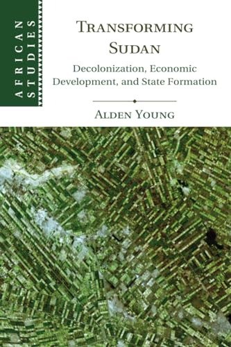 Transforming Sudan: Decolonization, Economic Development, and State Formation (African Studies, 140, Band 140)