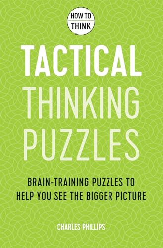 How to Think - Tactical Thinking Puzzles: Brain-training puzzles to help you see the bigger picture
