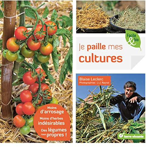 Je paille mes cultures: Moins d'arrosage, moins d'herbes indésirables, des légumes tout propres