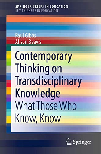 Contemporary Thinking on Transdisciplinary Knowledge: What Those Who Know, Know (SpringerBriefs on Key Thinkers in Education)
