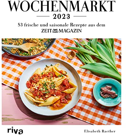 Wochenmarkt – Wochenkalender 2023: 53 frische und saisonale Rezepte aus dem ZEITmagazin. Rezepte mit Gemüse und Obst. Kochbuch für alle Jahreszeiten: Frühling, Sommer, Herbst und Winter