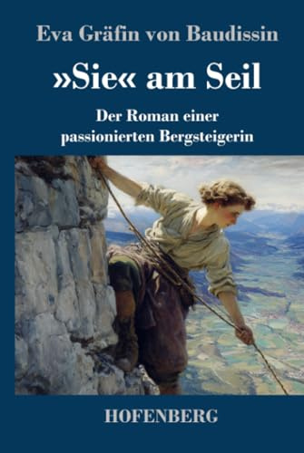 »Sie« am Seil: Der Roman einer passionierten Bergsteigerin