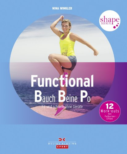 Shape Secrets Functional Bauch Beine Po: Fit und schlank ohne Geräte: Fit und schlank ohne Geräte. 12 Work-outs mit Fatburner-Effekt