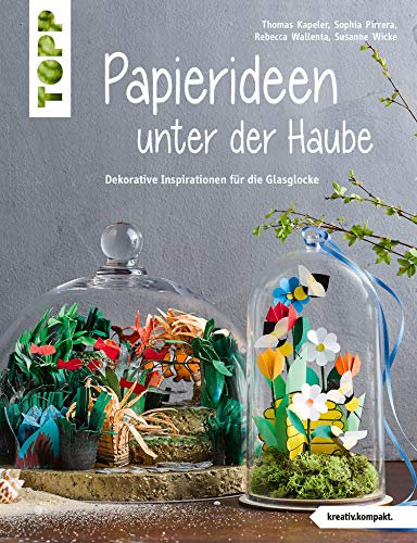 Papierideen unter der Haube (kreativ.kompakt): Dekorative Inspirationen für die Glaskuppel