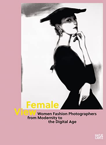 Female View. Modefotografinnen von der Moderne bis zum Digitalen Zeitalter. Bildband und Ausstellungskatalog zur Geschichte der weiblichen ... from Modernity to the Digital Age
