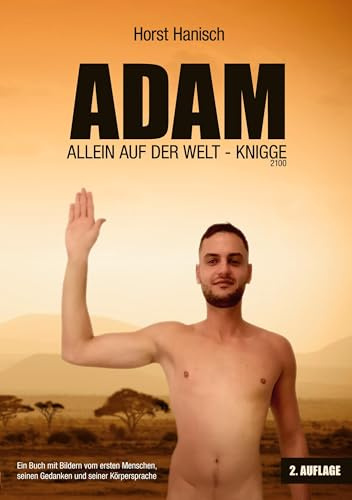 Adam allein auf der Welt - Knigge 2100: Ein Buch mit Bildern vom ersten Menschen, seinen Gedanken und seiner Körpersprache