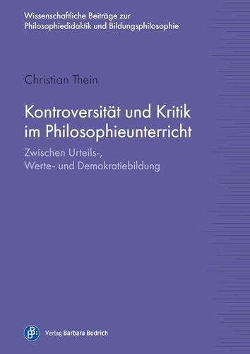 Kontroversität und Kritik im Philosophieunterricht: Zwischen Urteils-, Werte- und Demokratiebildung (Wissenschaftliche Beiträge zur Philosophiedidaktik und Bildungsphilosophie)