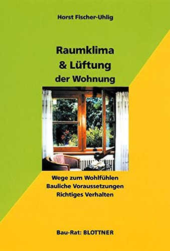 Raumklima und Lüftung der Wohnung: Wege zum Wohlfühlen, Bauliche Voraussetzungen, Richtiges Verhalten (Bau-Rat)