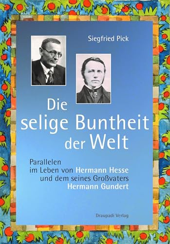 Die selige Buntheit der Welt: Parallelen im Leben von Hermann Hesses und dem seines Großvaters Hermann Gundert