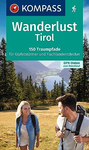KOMPASS Wanderlust Tirol: 150 Traumpfade für Gipfelstürmer und Flachlandentdecker. Mit GPX-Daten zum Download.