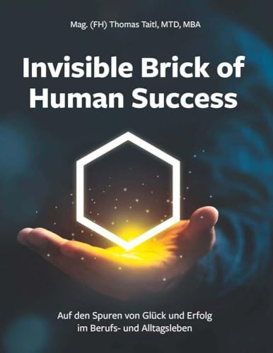 Invisible Brick of Human Success: Auf den Spuren von Glück und Erfolg im Berufs- und Alltagsleben
