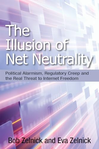 The Illusion of Net Neutrality: Political Alarmism, Regulatory Creep, and the Real Threat to Internet Freedom (Hoover Institution Press Publication): ... Institution Press Publication (Hardcover))