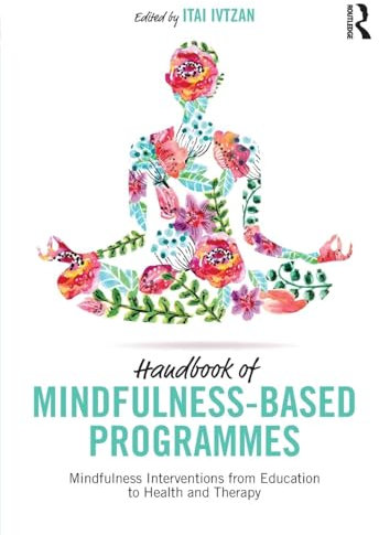 Handbook of Mindfulness-Based Programmes: Mindfulness Interventions from Education to Health and Therapy
