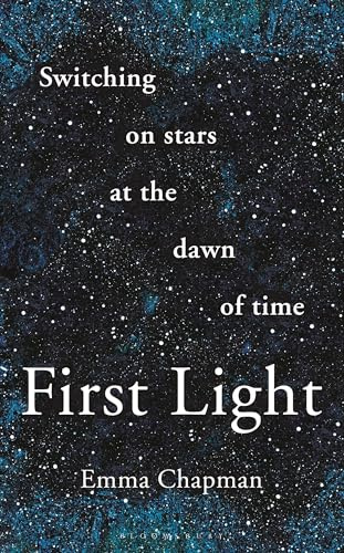First Light: Switching on Stars at the Dawn of Time, revised edition (Bloomsbury Sigma)