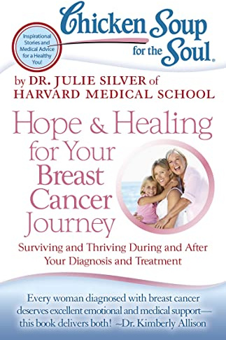 Chicken Soup for the Soul: Hope & Healing for Your Breast Cancer Journey: Surviving and Thriving During and After Your Diagnosis and Treatment