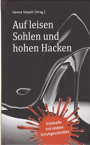 Auf leisen Sohlen und hohen Hacken: Kriminelle und andere Schuhgeschichten