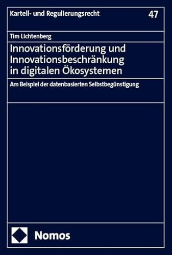 Innovationsförderung und Innovationsbeschränkung in digitalen Ökosystemen: Am Beispiel der datenbasierten Selbstbegünstigung (Kartell- und Regulierungsrecht)