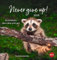 Never give up! Postkartenkalender 2026 - Durchhalten. Denn alles wird gut.: Süße Tiere in einem Postkarten-Fotokalender mit motivierenden Botschaften. ... und Aufhängen. (Postkartenkalender Heye)