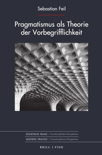 Pragmatismus als Theorie der Vorbegrifflichkeit (Ästhetische Praxis)