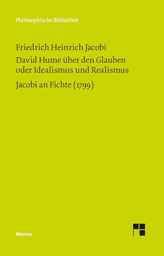 David Hume über den Glauben oder Idealismus und Realismus. Ein Gespräch (1787). Jacobi an Fichte (1799) (Philosophische Bibliothek)