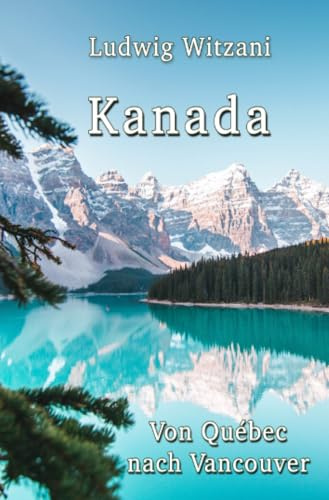 Kanada: Von Québec nach Vancouver (Weltreisen)