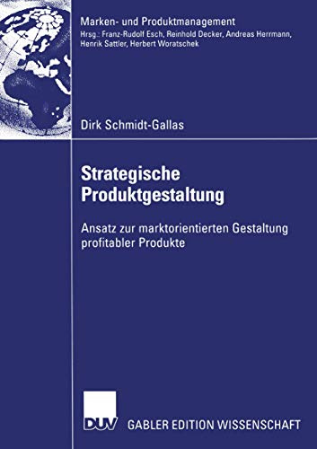 Strategische Produktgestaltung: Ansatz zur marktorientierten Gestaltung profitabler Produkte (Marken- und Produktmanagement)