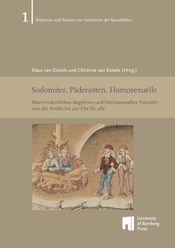 Sodomiter, Päderasten, Homosexuelle: Mann-männliches Begehren und homosexuelles Handeln von der Antike bis zur Ehe für alle (Editionen und Studien zur Geschichte der Sexualitäten: ESGS)
