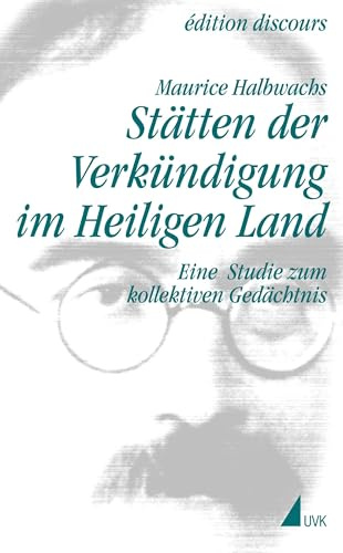 Stätten der Verkündigung im Heiligen Land: Eine Studie zum kollektiven Gedächtnis (Maurice Halbwachs in der édition discours, 6)