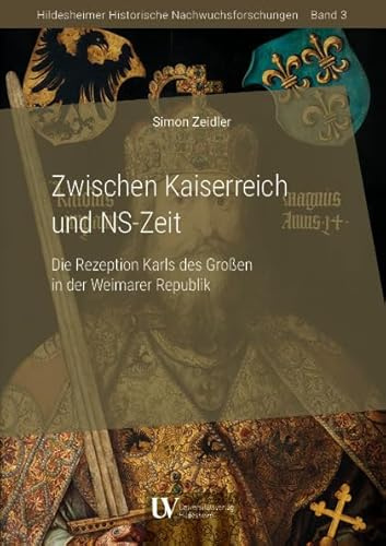 Zwischen Kaiserreich und NS-Zeit: Die Rezeption Karls des Großen in der Weimarer Republik (Hildesheimer Historische Nachwuchsforschungen)