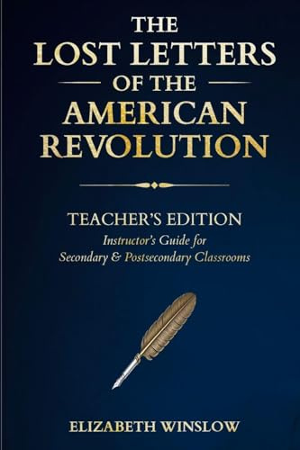 The Lost Letters of the American Revolution: Instructor & Student Curriculum Companion: : Uncovered, Unfiltered, Unforgettable