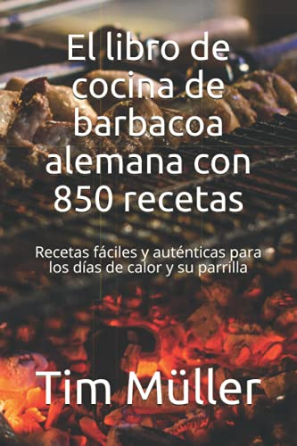 El libro de cocina de barbacoa alemana con 850 recetas: Recetas fáciles y auténticas para los días de calor y su parrilla