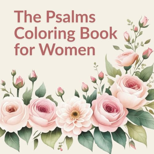 The Psalms Coloring Book for Women: Scripture-Based Designs to Calm the Mind, Deepen Faith, and Create Peace Through Creative Prayer
