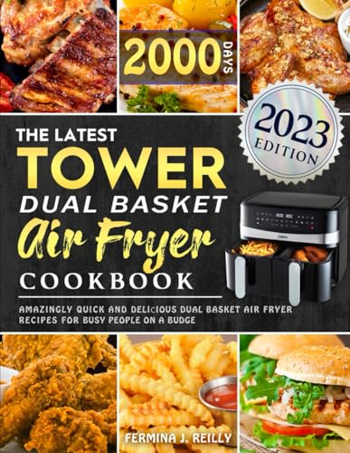 The Latest Tower Dual Basket Air Fryer Cookbook: Amazingly Quick and Deliсious Dual Basket Air Fryer Recipes for Busy People on a Budge