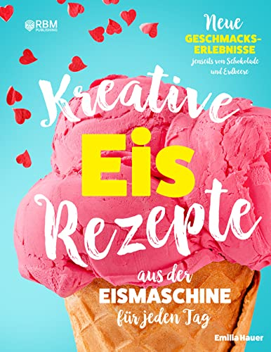 Kreative Eis Rezepte aus der Eismaschine für jeden Tag: Neue Geschmackserlebnisse jenseits von Schokolade und Erdbeere. Kinderleicht Eis selber machen. inkl. Fotos in Farbe zu jedem Rezept!