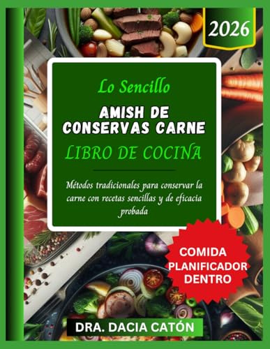 LO SENCILLO AMISH DE CONSERVAS CARNE LIBRO DE COCINA: Métodos tradicionales para conservar la carne con recetas sencillas y de eficacia probada