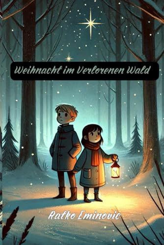 Weihnacht im Verlorenen Wald: Ein Wintermärchen über Mut, Freundschaft und den Zauber der Weihnacht