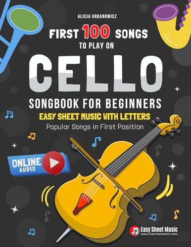 First 100 Songs to Play on Cello I Songbook for Beginners: Popular Songs in First Position I Online Audio I Easy Sheet Music with Letters I Big Book for ... Easy Music for Beginners) (English Edition)