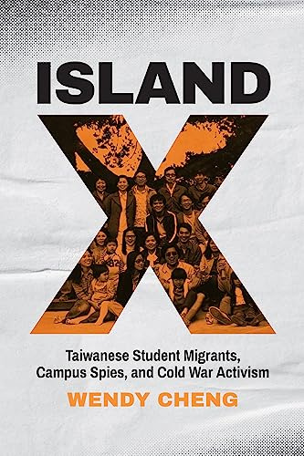 Island X: Taiwanese Student Migrants, Campus Spies, and Cold War Activism