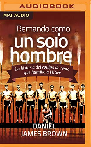 Remando como un solo hombre: La Historia Del Equipo De Remo Que Humilló a Hitler