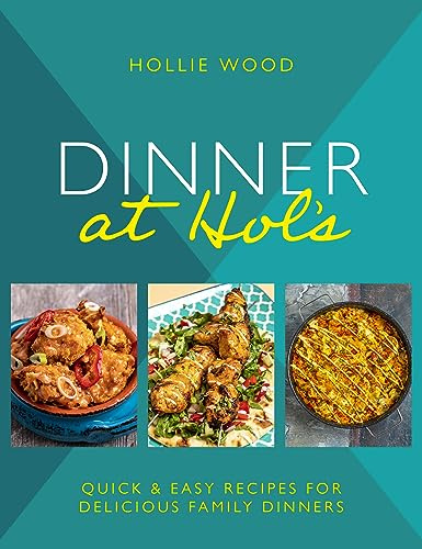 Dinner At Hol's: Quick and Easy Recipes for Delicious Family Dinners