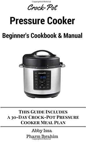Crock-Pot Pressure Cooker Beginner's Cookbook & Manual: This Guide Includes a 30-Day Crock-Pot Pressure Cooker Meal Plan