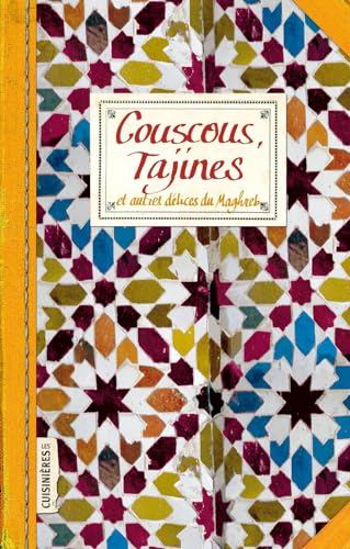 Couscous, Tajines : Et autres délices du Maghreb