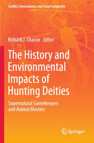 The History and Environmental Impacts of Hunting Deities: Supernatural Gamekeepers and Animal Masters (Conflict, Environment, and Social Complexity)
