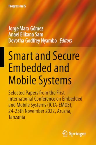 Smart and Secure Embedded and Mobile Systems: Selected Papers from the First International Conference on Embedded and Mobile Systems (ICTA-EMOS), ... 2022, Arusha, Tanzania (Progress in IS)