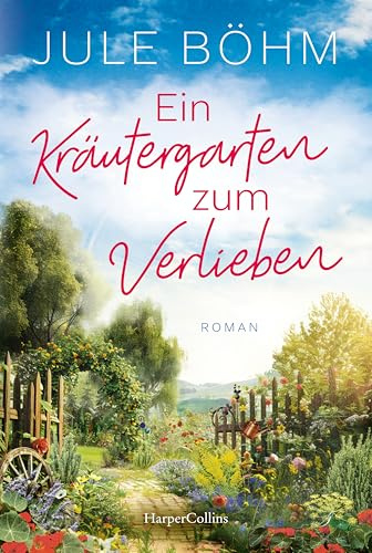 Ein Kräutergarten zum Verlieben: Roman | Ein Buch wie ein Spaziergang durch eine wilde Kräuterwiese