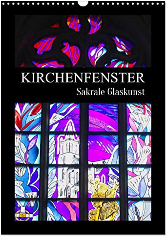 Kirchenfenster - Sakrale Glaskunst (Wandkalender 2026 DIN A3 hoch), CALVENDO Monatskalender: Buntglasfenster sind Kunstwerke der Kirchenarchitektur (CALVENDO Kunst)